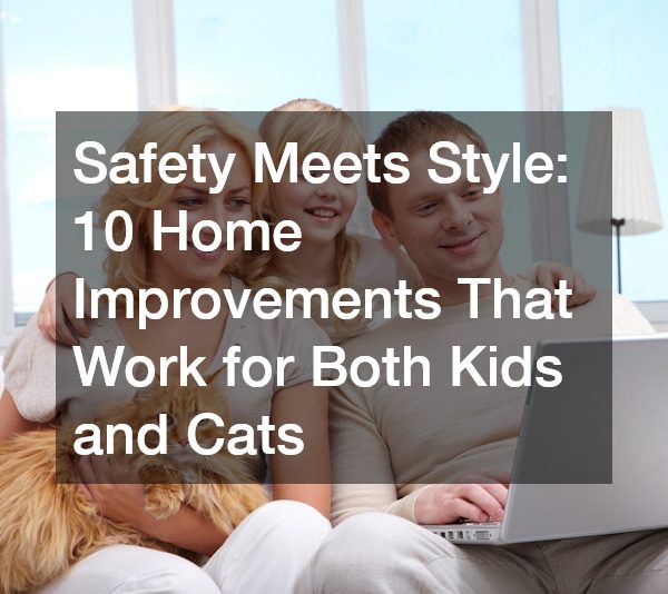 Safety Meets Style: 10 Home Improvements That Work for Both Kids and Cats