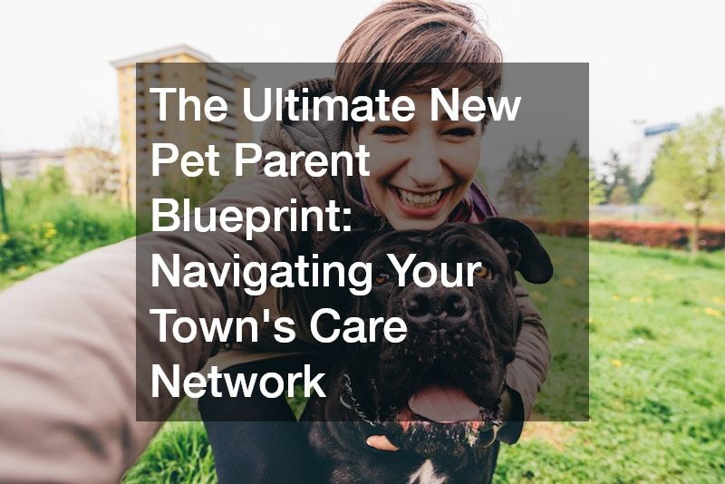 The Ultimate New Pet Parent Blueprint Navigating Your Towns Care Network